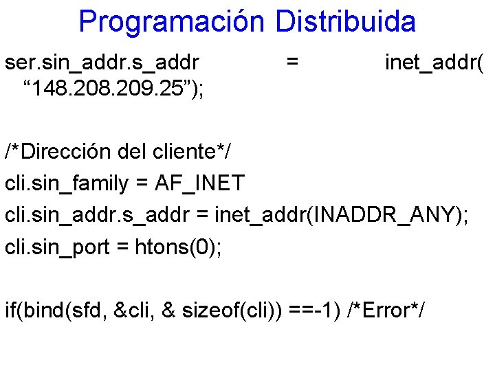 Programación Distribuida ser. sin_addr. s_addr “ 148. 209. 25”); = inet_addr( /*Dirección del cliente*/