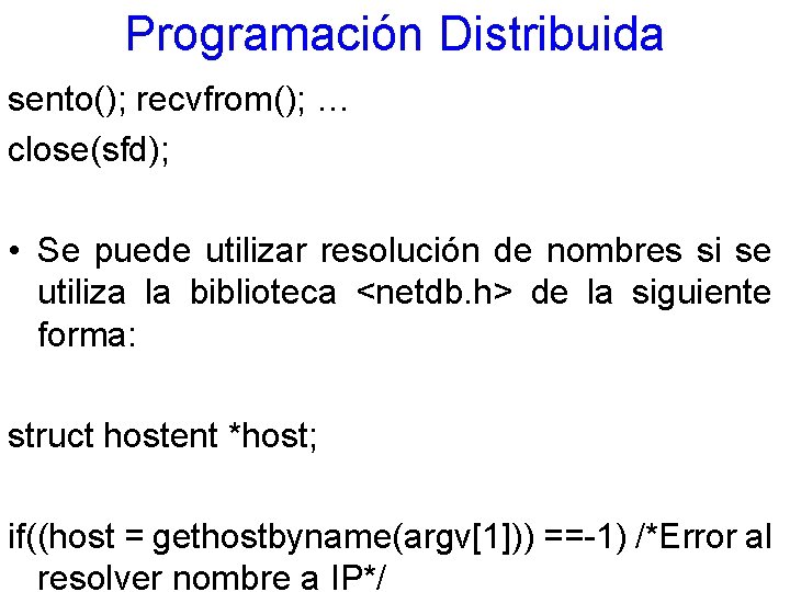 Programación Distribuida sento(); recvfrom(); … close(sfd); • Se puede utilizar resolución de nombres si