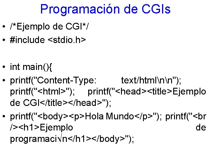 Programación de CGIs • /*Ejemplo de CGI*/ • #include <stdio. h> • int main(){