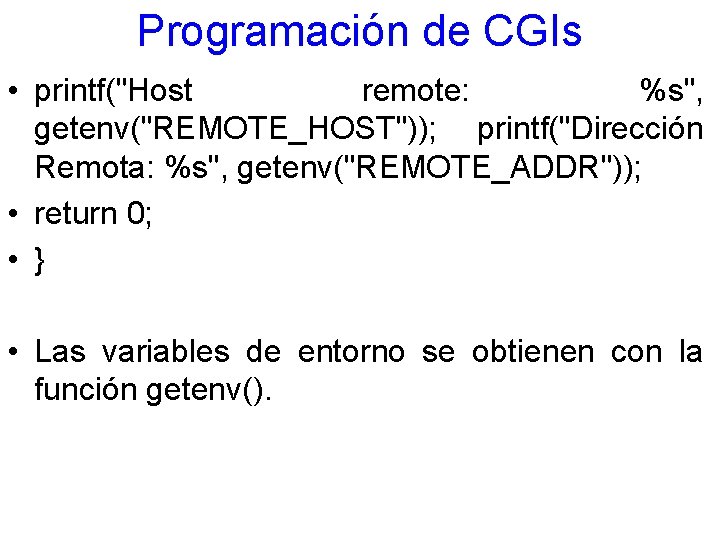 Programación de CGIs • printf("Host remote: %s", getenv("REMOTE_HOST")); printf("Dirección Remota: %s", getenv("REMOTE_ADDR")); • return