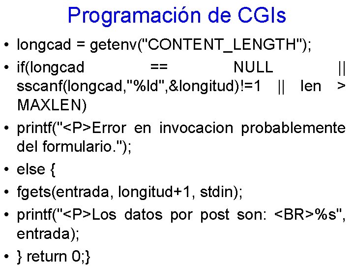 Programación de CGIs • longcad = getenv("CONTENT_LENGTH"); • if(longcad == NULL || sscanf(longcad, "%ld",