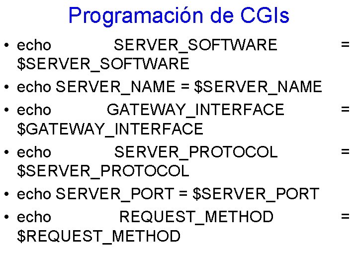 Programación de CGIs • echo SERVER_SOFTWARE $SERVER_SOFTWARE • echo SERVER_NAME = $SERVER_NAME • echo