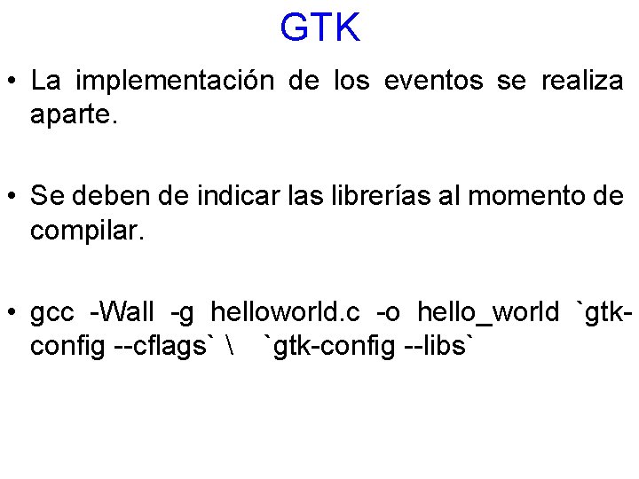 GTK • La implementación de los eventos se realiza aparte. • Se deben de