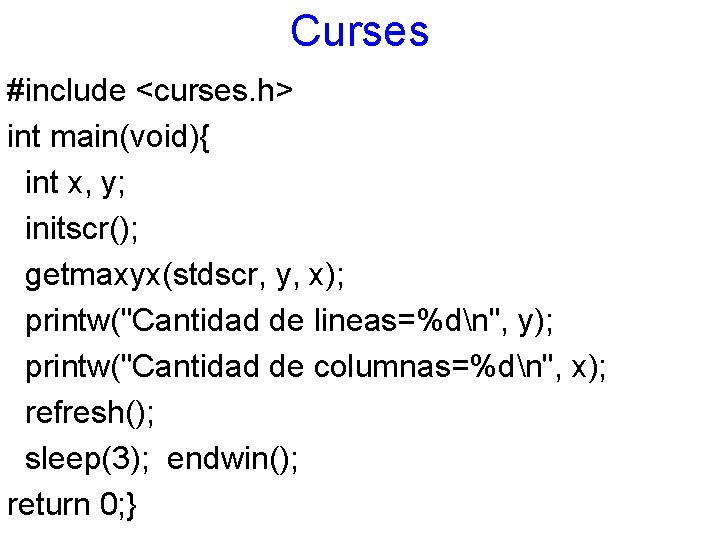 Curses #include <curses. h> int main(void){ int x, y; initscr(); getmaxyx(stdscr, y, x); printw("Cantidad