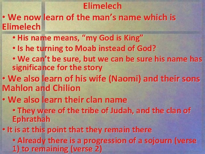 Elimelech • We now learn of the man’s name which is Elimelech • His