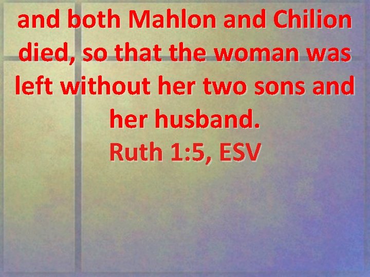 and both Mahlon and Chilion died, so that the woman was left without her