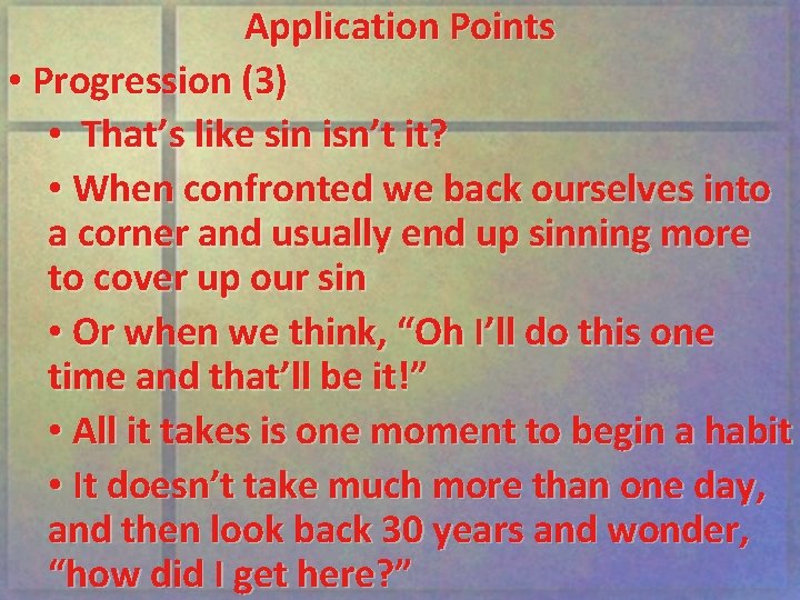 Application Points • Progression (3) • That’s like sin isn’t it? • When confronted