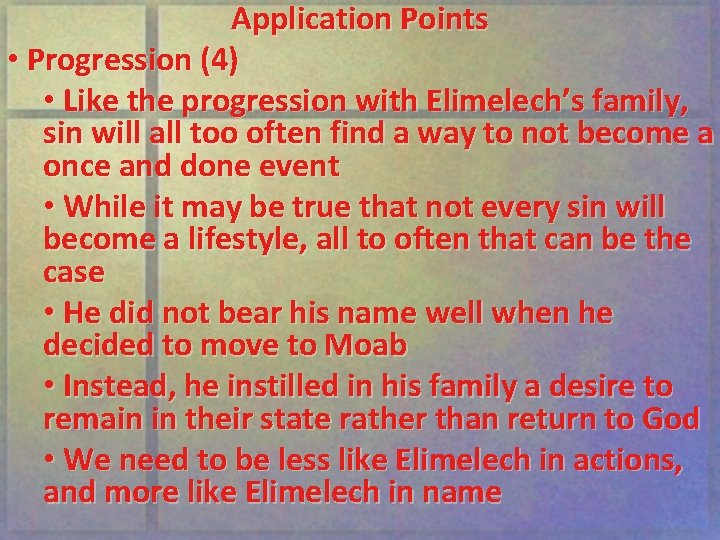 Application Points • Progression (4) • Like the progression with Elimelech’s family, sin will