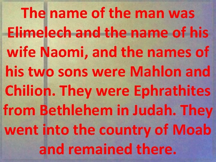 The name of the man was Elimelech and the name of his wife Naomi,
