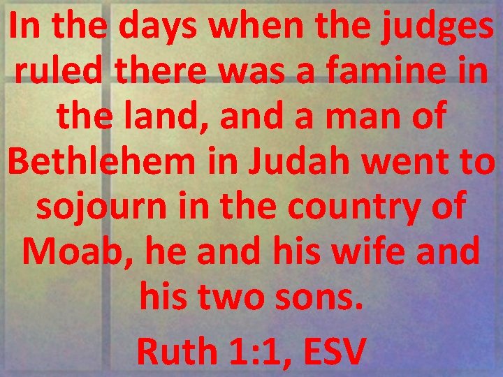 In the days when the judges ruled there was a famine in the land,