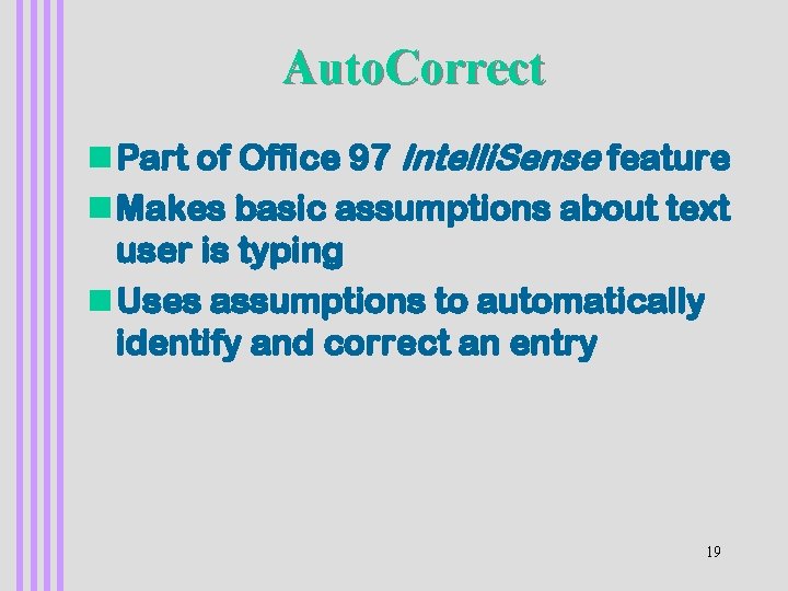 Auto. Correct n Part of Office 97 Intelli. Sense feature n Makes basic assumptions