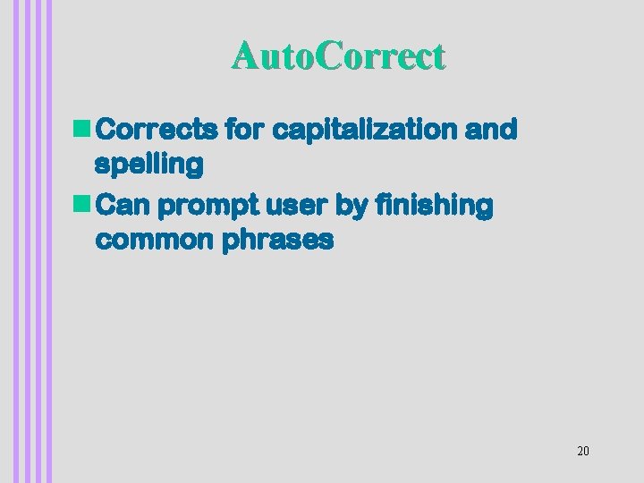 Auto. Correct n Corrects for capitalization and spelling n Can prompt user by finishing
