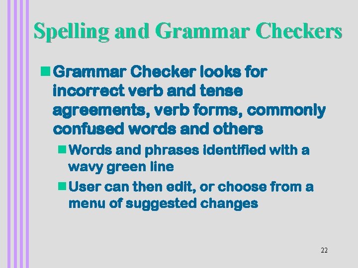Spelling and Grammar Checkers n Grammar Checker looks for incorrect verb and tense agreements,