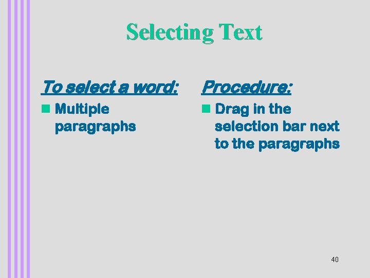 Selecting Text To select a word: Procedure: n Multiple paragraphs n Drag in the