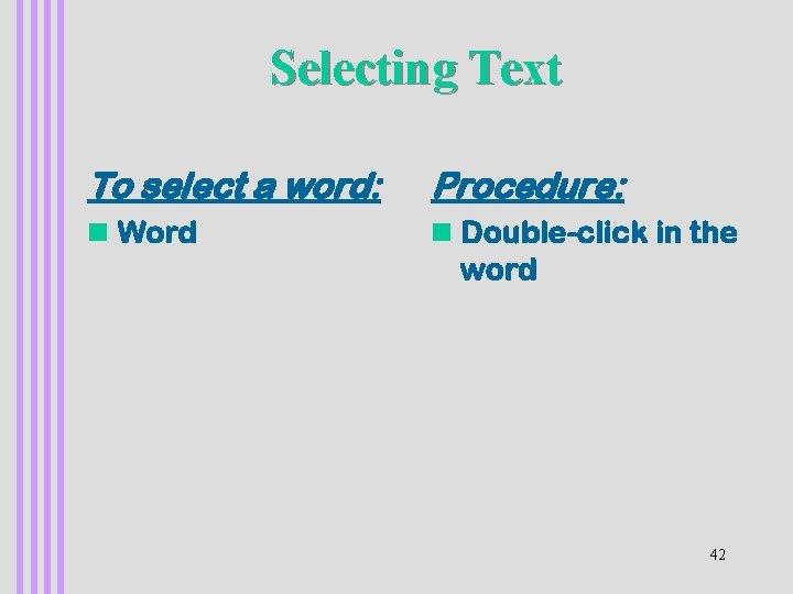 Selecting Text To select a word: Procedure: n Word n Double-click in the word