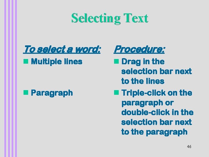 Selecting Text To select a word: Procedure: n Multiple lines n Drag in the
