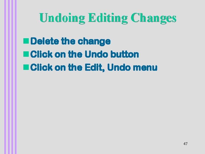 Undoing Editing Changes n Delete the change n Click on the Undo button n