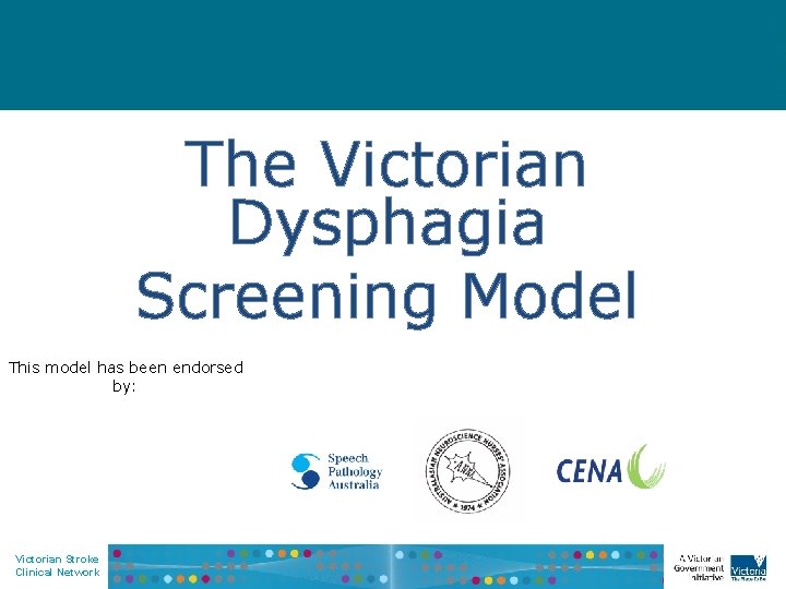 The Victorian Dysphagia Screening Model This model has been endorsed by: Victorian Stroke Clinical