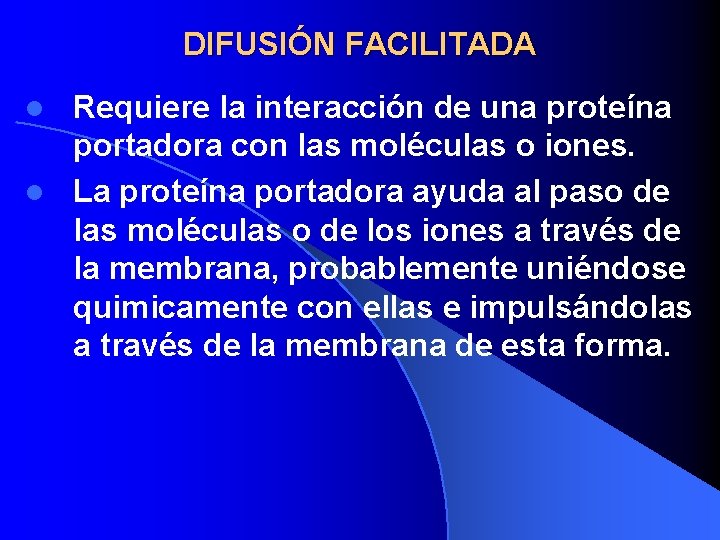 DIFUSIÓN FACILITADA Requiere la interacción de una proteína portadora con las moléculas o iones.