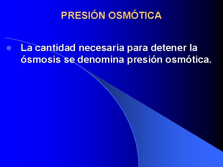 PRESIÓN OSMÓTICA l La cantidad necesaria para detener la ósmosis se denomina presión osmótica.