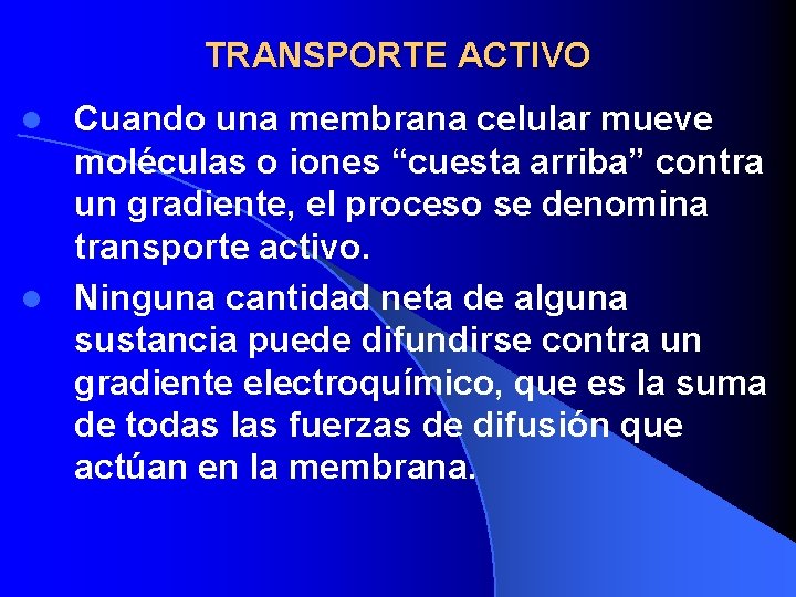 TRANSPORTE ACTIVO Cuando una membrana celular mueve moléculas o iones “cuesta arriba” contra un