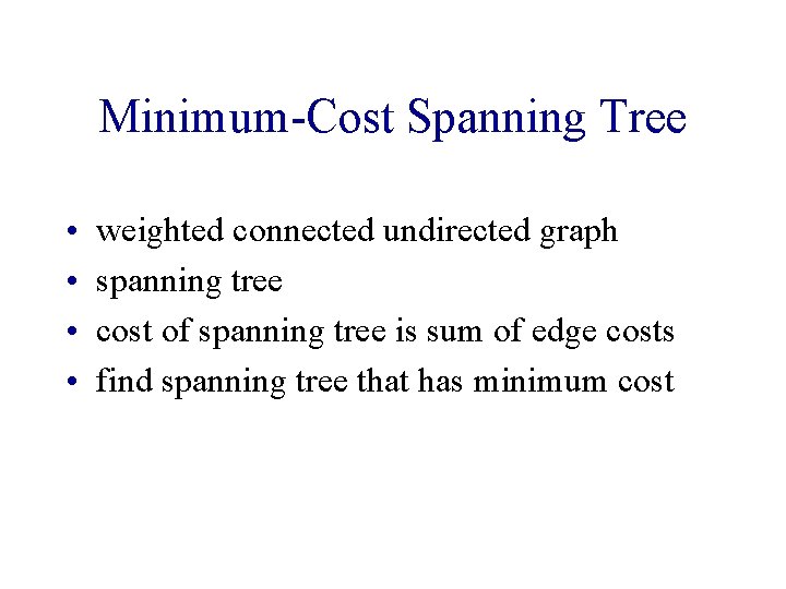 Minimum-Cost Spanning Tree • • weighted connected undirected graph spanning tree cost of spanning