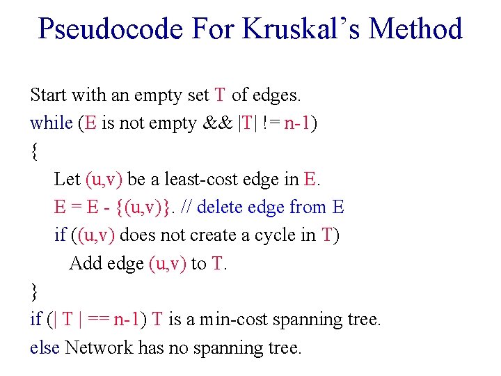 Pseudocode For Kruskal’s Method Start with an empty set T of edges. while (E