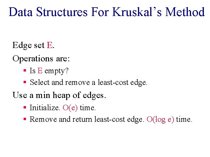 Data Structures For Kruskal’s Method Edge set E. Operations are: § Is E empty?