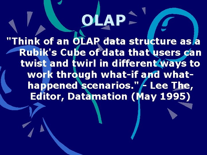 OLAP "Think of an OLAP data structure as a Rubik's Cube of data that