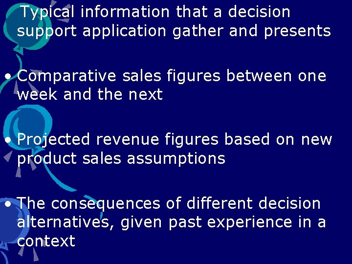Typical information that a decision support application gather and presents • Comparative sales figures