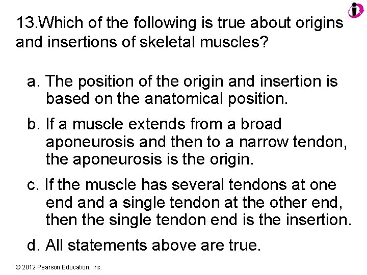 13. Which of the following is true about origins and insertions of skeletal muscles?