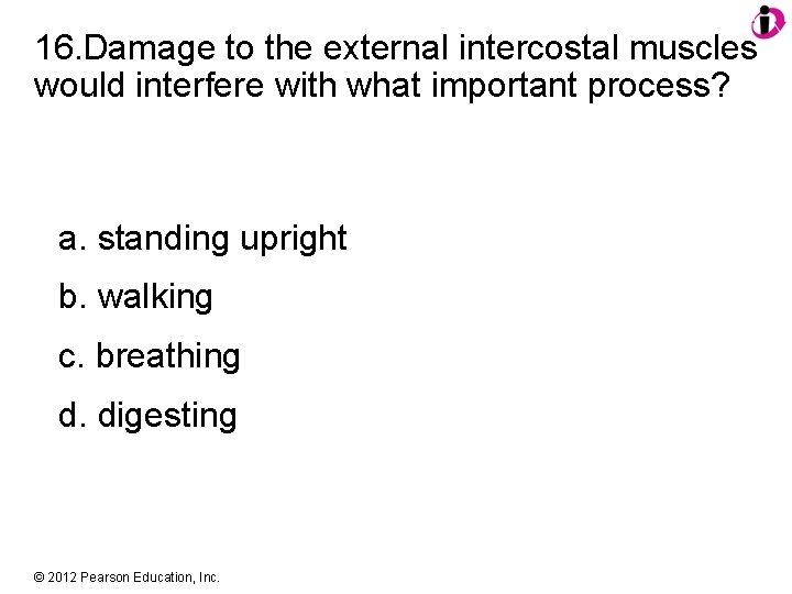 16. Damage to the external intercostal muscles would interfere with what important process? a.