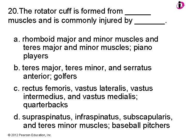 20. The rotator cuff is formed from ______ muscles and is commonly injured by