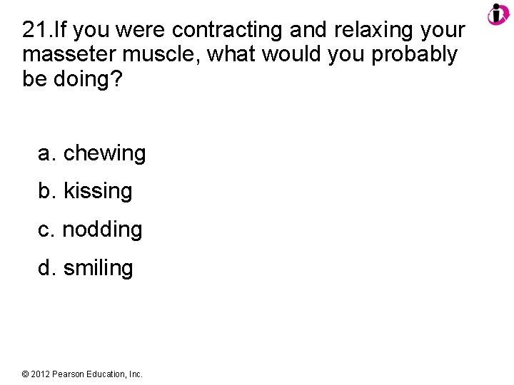 21. If you were contracting and relaxing your masseter muscle, what would you probably