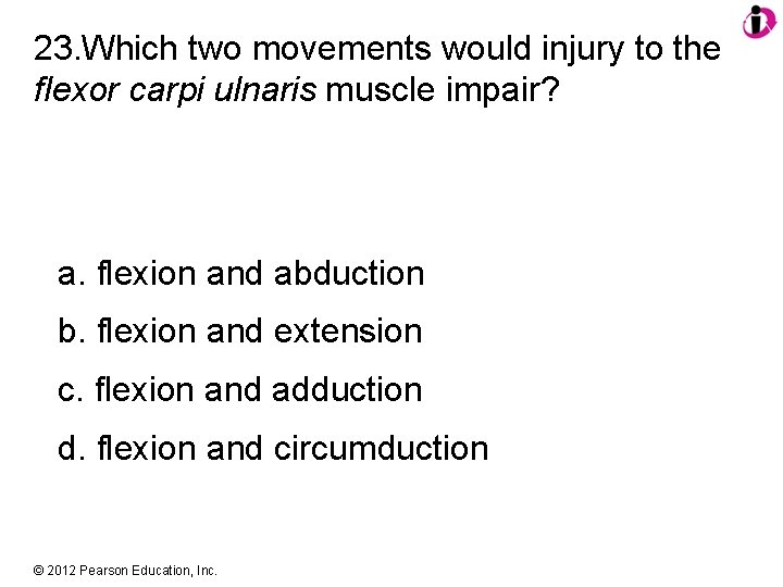 23. Which two movements would injury to the flexor carpi ulnaris muscle impair? a.