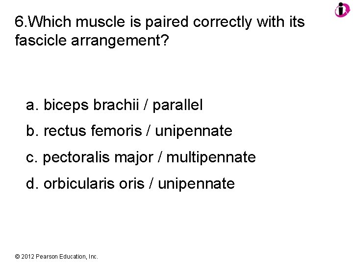 6. Which muscle is paired correctly with its fascicle arrangement? a. biceps brachii /