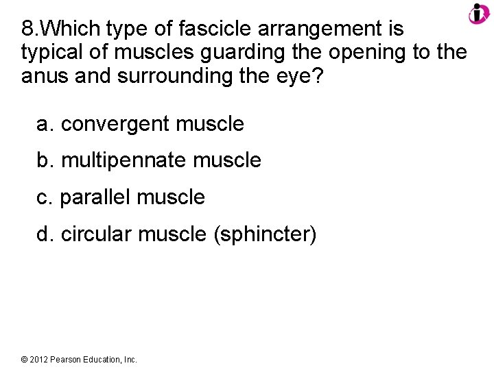 8. Which type of fascicle arrangement is typical of muscles guarding the opening to