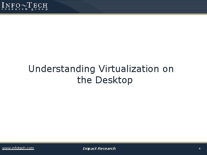 Understanding Virtualization on the Desktop www. infotech. com Impact Research 4 