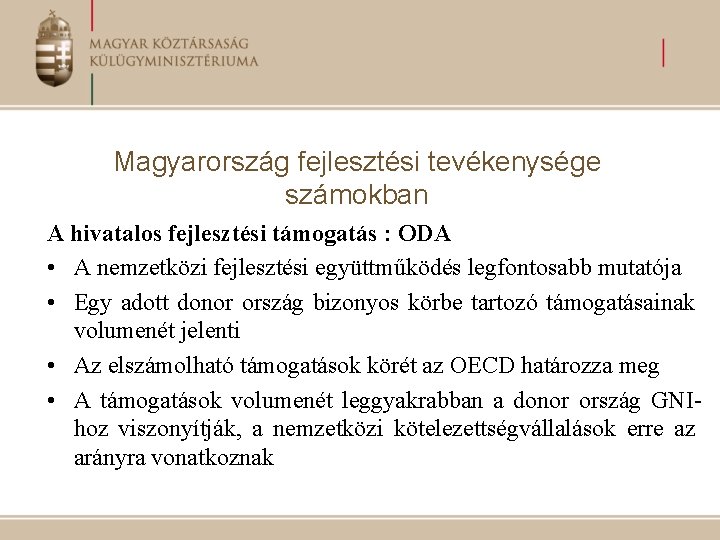 Magyarország fejlesztési tevékenysége számokban A hivatalos fejlesztési támogatás : ODA • A nemzetközi fejlesztési