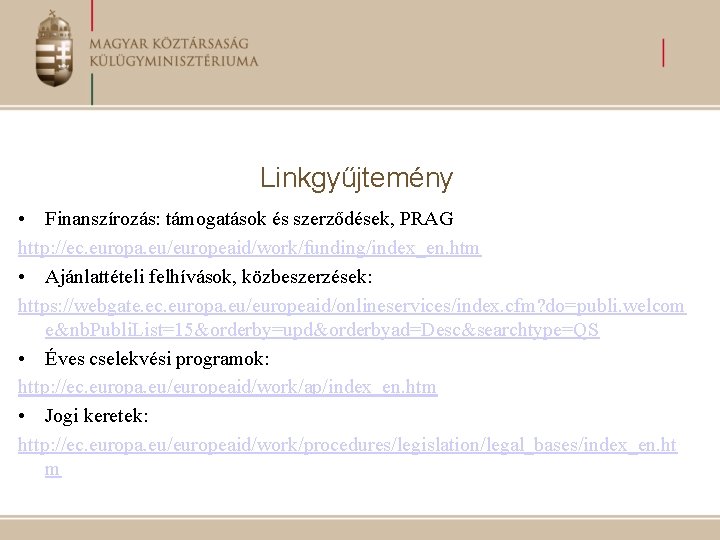 Linkgyűjtemény • Finanszírozás: támogatások és szerződések, PRAG http: //ec. europa. eu/europeaid/work/funding/index_en. htm • Ajánlattételi