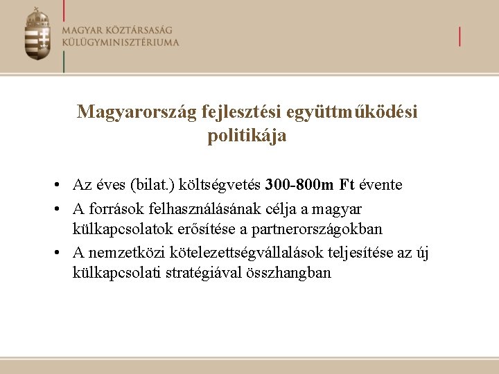 Magyarország fejlesztési együttműködési politikája • Az éves (bilat. ) költségvetés 300 -800 m Ft