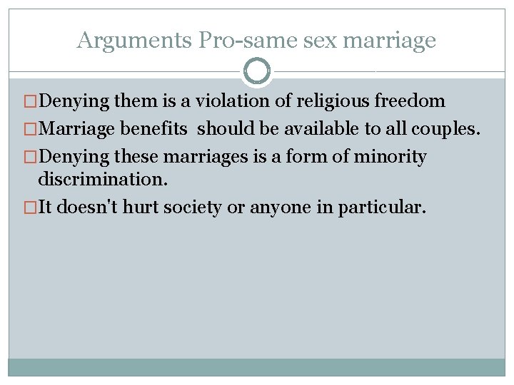 Arguments Pro-same sex marriage �Denying them is a violation of religious freedom �Marriage benefits