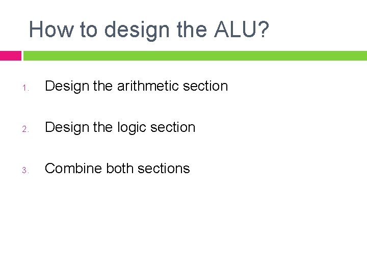 How to design the ALU? 1. Design the arithmetic section 2. Design the logic