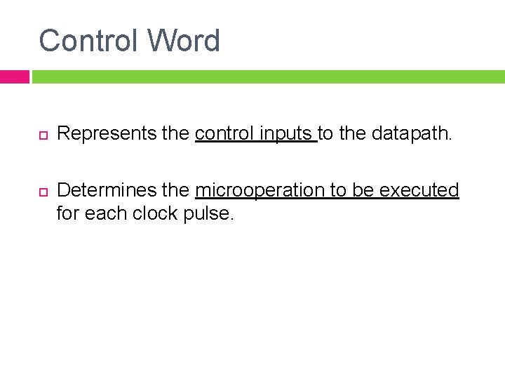 Control Word Represents the control inputs to the datapath. Determines the microoperation to be