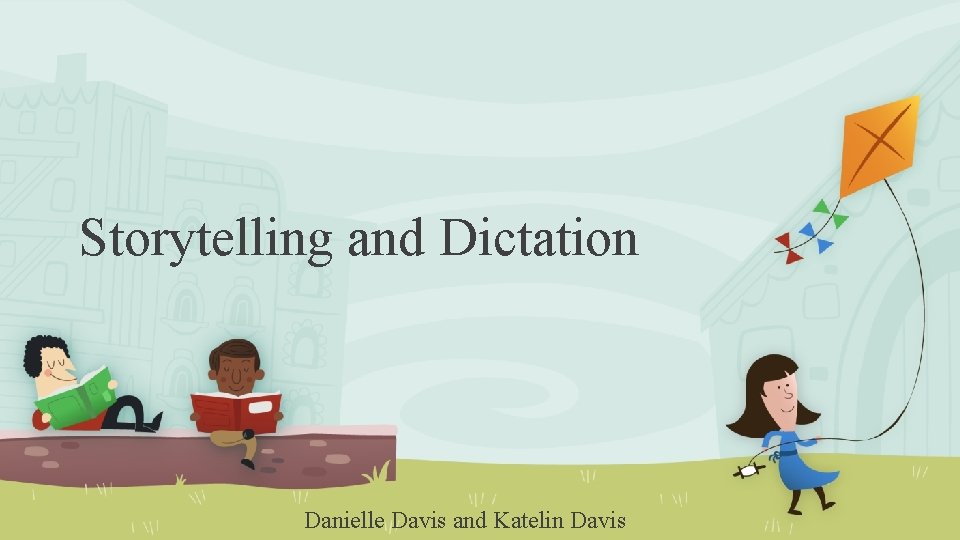 Storytelling and Dictation Danielle Davis and Katelin Davis 
