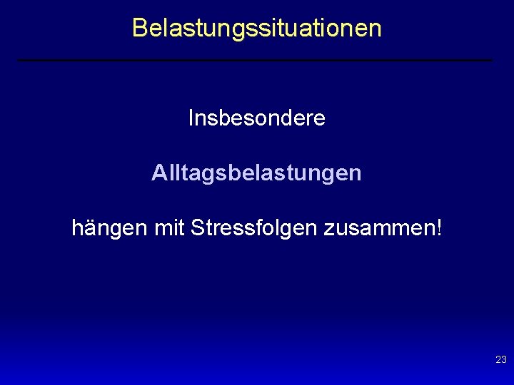 Belastungssituationen Insbesondere Alltagsbelastungen hängen mit Stressfolgen zusammen! 23 