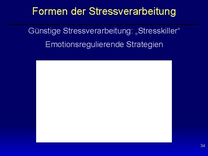 Formen der Stressverarbeitung Günstige Stressverarbeitung: „Stresskiller“ Emotionsregulierende Strategien 34 