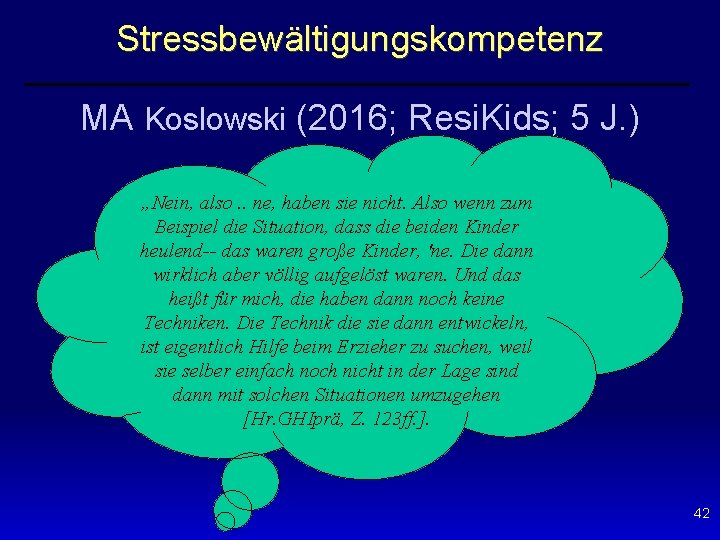 Stressbewältigungskompetenz MA Koslowski (2016; Resi. Kids; 5 J. ) „Nein, also. . ne, haben