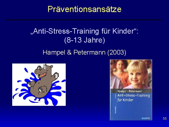 Präventionsansätze „Anti-Stress-Training für Kinder“: (8 -13 Jahre) Hampel & Petermann (2003) 55 