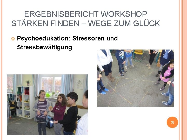 ERGEBNISBERICHT WORKSHOP STÄRKEN FINDEN – WEGE ZUM GLÜCK Psychoedukation: Stressoren und Stressbewältigung 70 